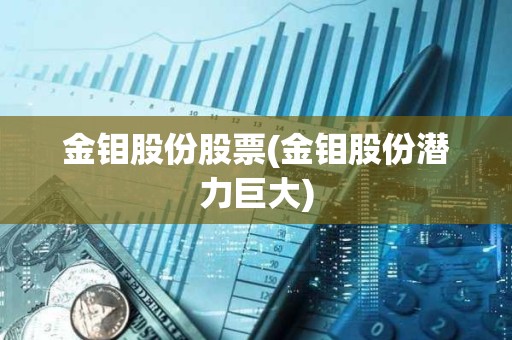 金钼股份股票(金钼股份潜力巨大) 金钼股份股票(金钼股份潜力巨大)