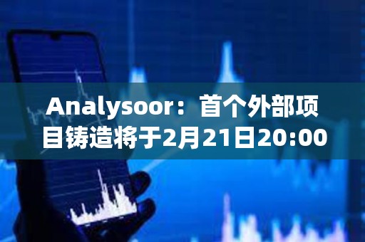 Analysoor：首个外部项目铸造将于2月21日20:00进行