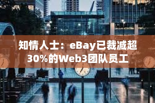 知情人士：eBay已裁减超30%的Web3团队员工