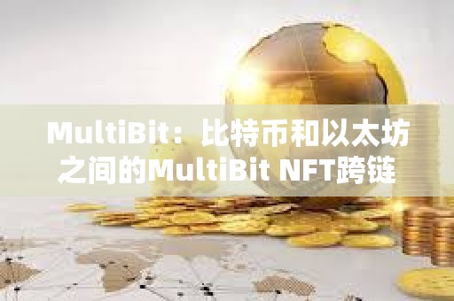 MultiBit：比特币和以太坊之间的MultiBit NFT跨链桥将在一周内准备就绪