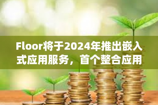 Floor将于2024年推出嵌入式应用服务，首个整合应用为Portal的CrystalDash