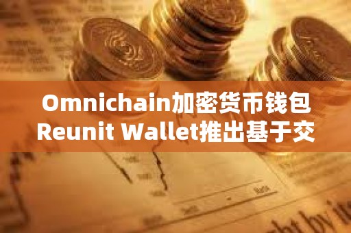 Omnichain加密货币钱包Reunit Wallet推出基于交易量的奖励计划