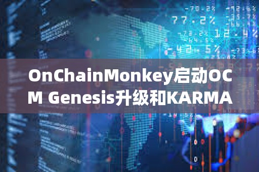 OnChainMonkey启动OCM Genesis升级和KARMA空投申领