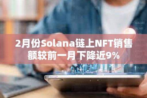 2月份Solana链上NFT销售额较前一月下降近9%