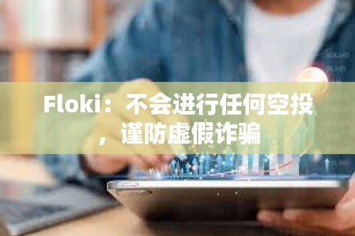 Floki：不会进行任何空投，谨防虚假诈骗