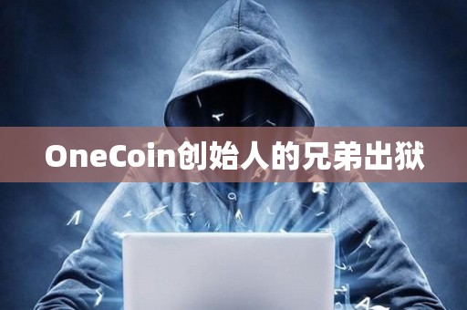 OneCoin创始人的兄弟出狱