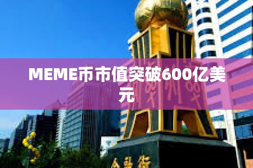 MEME币市值突破600亿美元