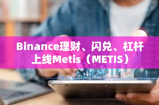 Binance理财、闪兑、杠杆上线Metis（METIS）