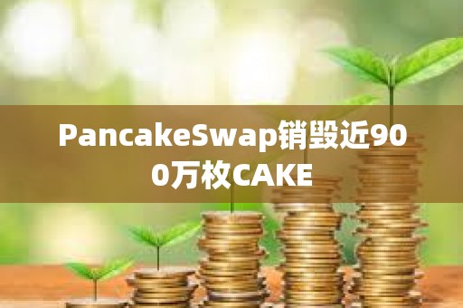 PancakeSwap销毁近900万枚CAKE