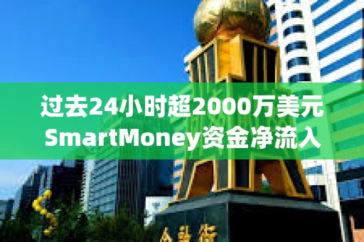 过去24小时超2000万美元SmartMoney资金净流入WLD