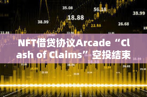 NFT借贷协议Arcade“Clash of Claims”空投结束，300万枚ARCD被4000个钱包申领