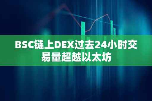BSC链上DEX过去24小时交易量超越以太坊