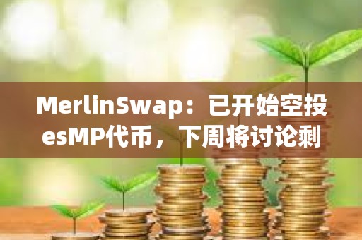 MerlinSwap：已开始空投esMP代币，下周将讨论剩余16%空投投票权的分配等