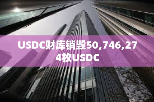 USDC财库销毁50,746,274枚USDC