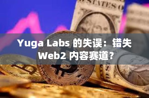 Yuga Labs 的失误：错失 Web2 内容赛道？
