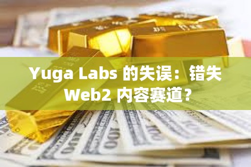 Yuga Labs 的失误：错失 Web2 内容赛道？