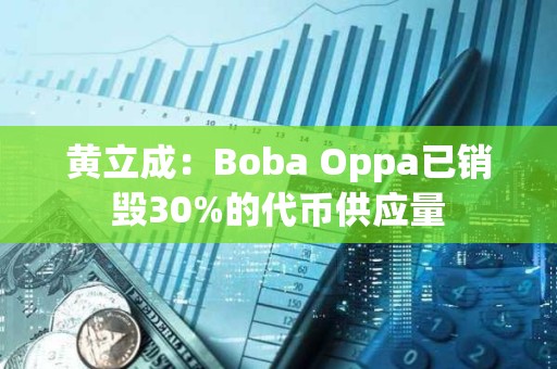 黄立成：Boba Oppa已销毁30%的代币供应量