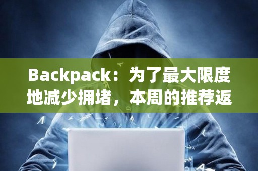 Backpack：为了最大限度地减少拥堵，本周的推荐返利将推迟到W空投结束