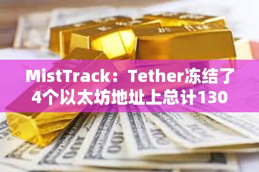 MistTrack：Tether冻结了4个以太坊地址上总计130万枚USDT