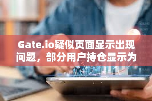 Gate.io疑似页面显示出现问题，部分用户持仓显示为0