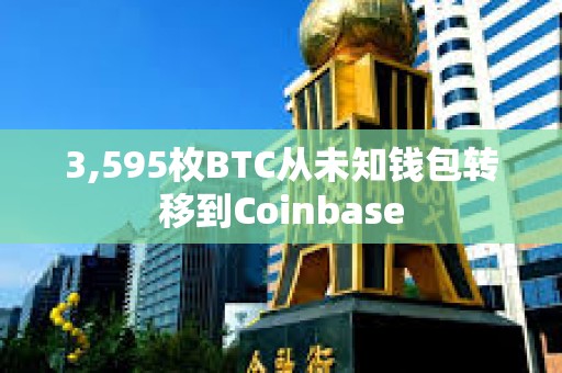 3,595枚BTC从未知钱包转移到Coinbase