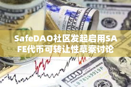 SafeDAO社区发起启用SAFE代币可转让性草案讨论