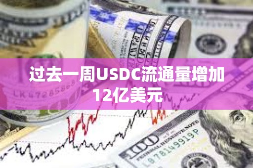 过去一周USDC流通量增加12亿美元