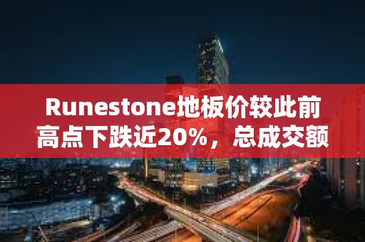 Runestone地板价较此前高点下跌近20%，总成交额接近1000 BTC