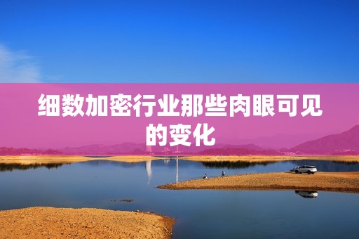 细数加密行业那些肉眼可见的变化