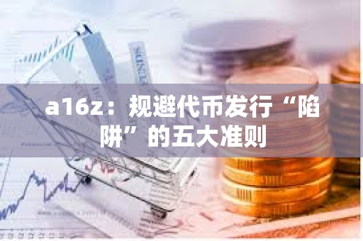 a16z：规避代币发行“陷阱”的五大准则
