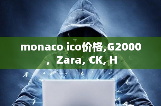 monaco ico价格,G2000，Zara, CK, H