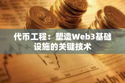 代币工程：塑造Web3基础设施的关键技术