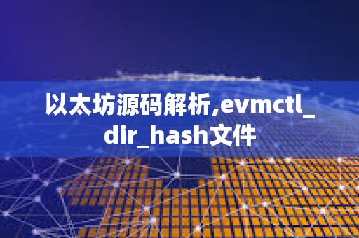 以太坊源码解析,evmctl_dir_hash文件