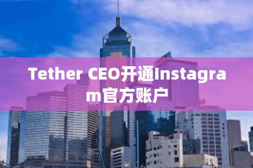 Tether CEO开通Instagram官方账户