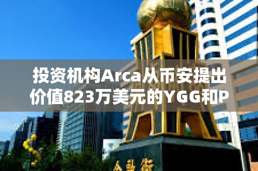 投资机构Arca从币安提出价值823万美元的YGG和PENDLE