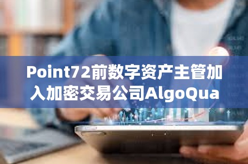 Point72前数字资产主管加入加密交易公司AlgoQuant