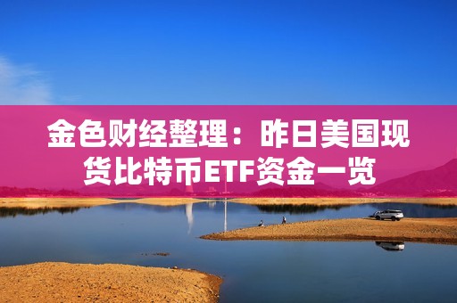 金色财经整理：昨日美国现货比特币ETF资金一览