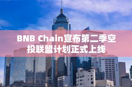 BNB Chain宣布第二季空投联盟计划正式上线