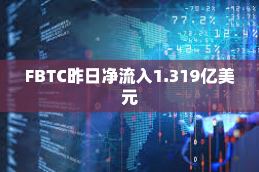 FBTC昨日净流入1.319亿美元