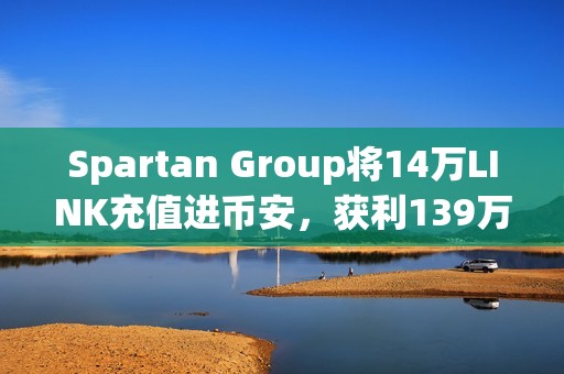Spartan Group将14万LINK充值进币安，获利139万美元