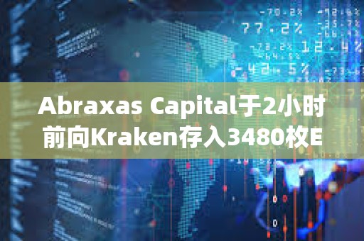 Abraxas Capital于2小时前向Kraken存入3480枚ETH