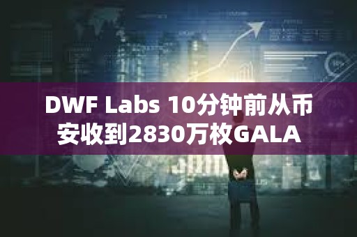 DWF Labs 10分钟前从币安收到2830万枚GALA