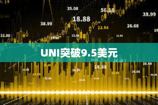 UNI突破9.5美元