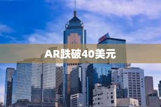 AR跌破40美元