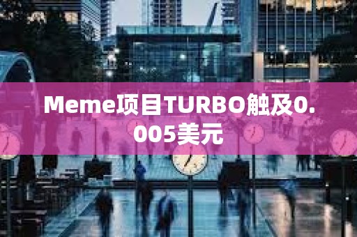 Meme项目TURBO触及0.005美元