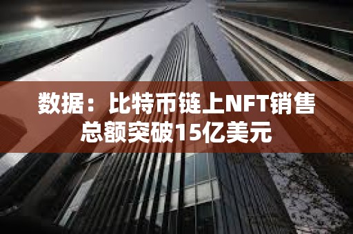 数据：比特币链上NFT销售总额突破15亿美元