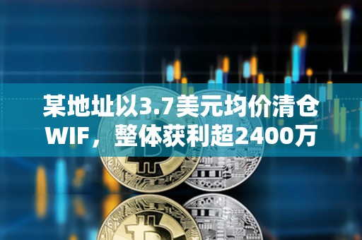某地址以3.7美元均价清仓WIF，整体获利超2400万美元