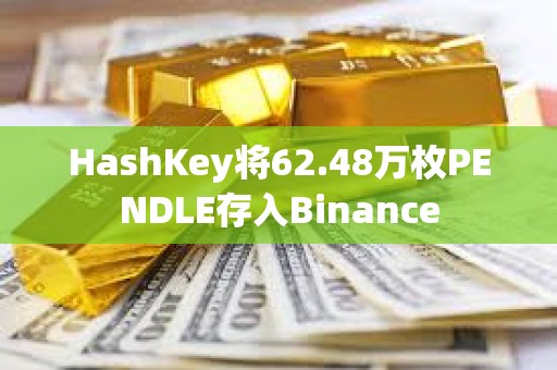 HashKey将62.48万枚PENDLE存入Binance