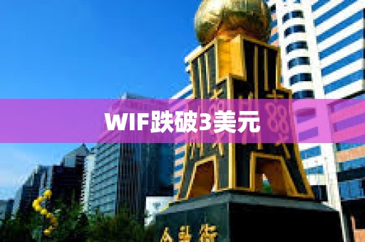 WIF跌破3美元