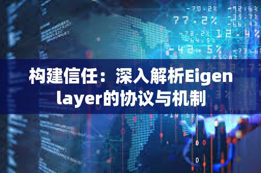 构建信任：深入解析Eigenlayer的协议与机制